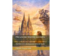 Mila und der Wächter des Doms: Eine Reise durch die Geschichte Kölns für Kinder