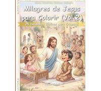 Milagres de Jesus para Colorir (Vol. 2): 25 Desenhos Bíblicos para Crianças: Cura, Amor e Esperança para Crianças