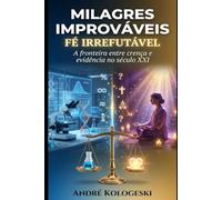Milagres Improváveis, Fé Irrefutável: A fronteira entre crença e evidência no século XXI