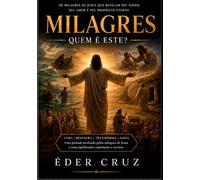Milagres - O Poder de Jesus Cristo Revelado ao Mundo: Uma jornada bíblica e teológica pelos milagres de Jesus Cristo