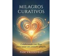 Milagros Curativos: Colaborando con Dios para sanar un corazón afligido