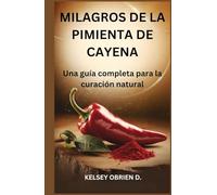 Milagros de la pimienta de Cayena: Una guía completa para la curación natural