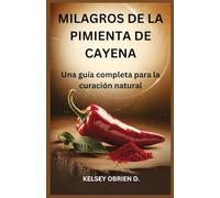 Milagros de la pimienta de Cayena: Una guía completa para la curación natural