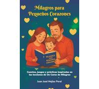 Milagros para Pequeños Corazones: Cuentos, juegos y prácticas inspiradas en las lecciones de Un Curso de Milagros