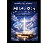 Milagros…¿Poder mental o espiritual?...: Historia, Ciencia y Divinidad