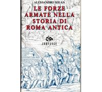 Milan,Alessandro. - Le forze armate nella storia di Roma antica.