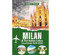 Milan and the Italian Lakes Travel Guide 2025-2026: Your Essential Guide to Northern Italy’s Lake District-Where to Go, Stay, Eat, and Wander from the City to Como, Garda, and Peaceful Lakeside Towns