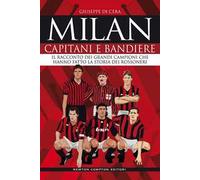 Milan. Capitani e bandiere. Il racconto dei grandi campioni che hanno fatto la storia dei rossoneri