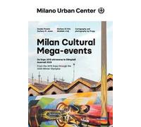Milan Cultural Mega-events. Da Expo 2015 attraverso le Olimpiadi invernali 2026. Ediz. italiana e inglese