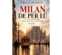 Milan de per lu: Una città, cinque generazioni. Una storia senza fine. Vol. 1