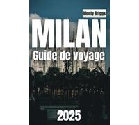 MILAN Guide de voyage 2025: Découvrez des attractions emblématiques, le Duomo, des joyaux cachés, des boutiques de luxe, des restaurants raffinés et ... italienne inoubliable (French Edition)