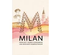 Milan: Herkunft deines Vornamens und berühmte Namensträger: Ein liebevoll gestaltetes Buch über die Geschichte, Bedeutung und besondere Persönlichkeiten des Namens Milan