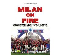 Milan on fire. Cronistoria del 19° scudetto