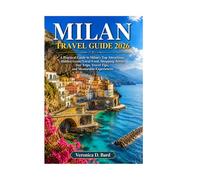 MILAN TRAVEL GUIDE 2026: A Practical Guide to Milan's Top Attractions, Hidden Gems, Local Food, Shopping Areas, Day Trips, Travel Tips, and Memorable Experiences