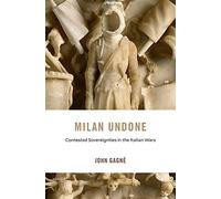Milan Undone: Contested Sovereignties in the Italian Wars