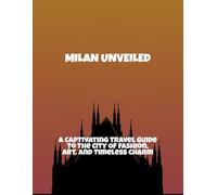 Milan Unveiled: A Captivating Travel Guide To The City Of Fashion, Art, And Timeless Charm