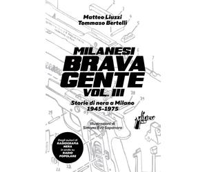 Milanesi brava gente. Storie di nera a Milano (1945-1975). Vol. 3 - Liuzzi...
