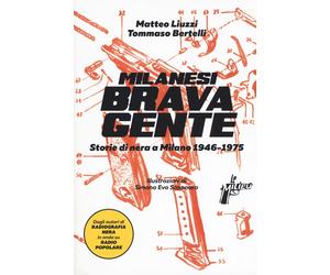 Milanesi Brava Gente. Storie Di Nera A Milano (1946-1975) - 2018 - Milieu