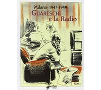 Milano 1947-1949: Guareschi e la radio. Ediz. illustrata