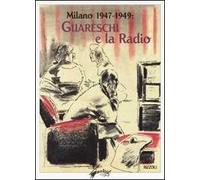 Milano 1947-1949: Guareschi e la radio. Ediz. illustrata