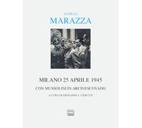 Milano 25 aprile 1945. Con Mussolini in arcivescovado