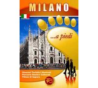 Milano... a piedi. Itinerari turistici illustrati. Percorsi storico culturali. Pillole di sapere