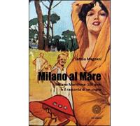 Milano al mare. Milano Marittima. 100 anni e il racconto di un sogno