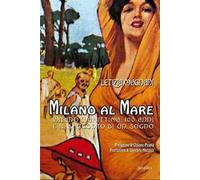 Milano al mare. Milano Marittima: 100 anni e il racconto di un sogno. Nuov...