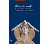 Milano allo specchio. Da Costantino al Barbarossa, l'autopercezione di una capit