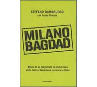 Milano-Bagdad. Diario di un magistrato in prima linea nella lotta al terrorismo islamico in Italia