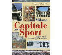 Milano capitale dello sport. Luoghi. Storie. Personaggi. Curiosità [Paperback] [
