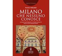 Milano che nessuno conosce. Luoghi misteriosi e storie insolite della città meneghina