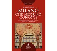 Milano che nessuno conosce. Luoghi misteriosi e storie insolite della città meneghina