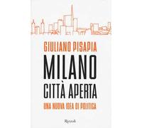 Milano città aperta. Una nuova idea di politica