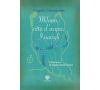 MILANO CITTA' D'ACQUE: I NAVIGLI. EDIZ. ITALIANA E INGLESE - CREMONESI ANGELO -