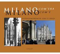 Milano com'era com'è. Fotoconfronto ieri e oggi. Ediz. illustrata