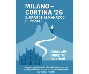 MILANO - CORTINA '26 - Il Grande Almanacco Olimpico: Guida alle Olimpiadi Invernali Programma Completo e Risultati da aggiornare Approfondimento di tutte le Discipline Olimpiche Curiosità e Favoriti