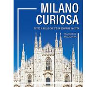 MILANO CURIOSA - TUTTO IL BELLO CHE C'E' DA SCOPRIRE IN CITTA' - MEZZOTERA