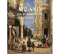 Milano. Da romantica a scapigliata. Ediz. illustrata