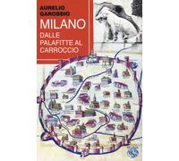 Milano. Dalle palafitte al Carroccio - Garobbio Aurelio