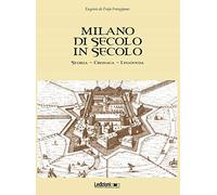 Milano di secolo in secolo. Storia, cronaca, leggenda