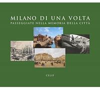 Milano di una volta. Passeggiate nella memoria della città. Ediz. illustrata