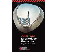 Milano dopo il miracolo. Biografia di una città