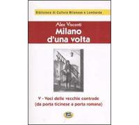 Milano d'una volta. Vol. 5: Voci delle vecchie contrade (da Porta Ticinese a Porta Romana) [1945]