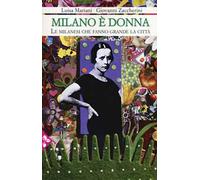 Milano è donna. Le milanesi che fanno grande la città