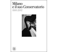 Milano e il suo Conservatorio 1808-2002. Ediz. illustrata