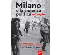 Milano E La Violenza Politica 1962-1986. La Mappa Dei Luoghi Della Città E I Luo