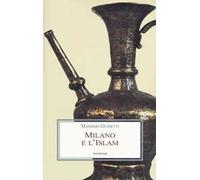 Milano e l'Islam. Conoscenza e immagine di arabi e turchi tra primo '800 e primo '900