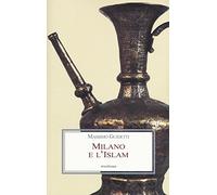 Milano e l'Islam. Conoscenza e immagine di arabi e turchi tra primo '800 e primo '900
