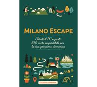 Milano Escape: Chiudi il PC e parti: 100 mete imperdibili per la tua prossima domenica